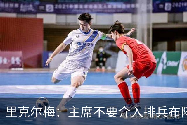 里克尔梅：主席不要介入排兵布阵，不需要和球员保持太密切的关系